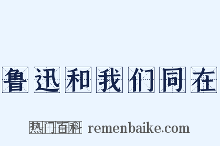 鲁迅和我们同在是什么意思的图片